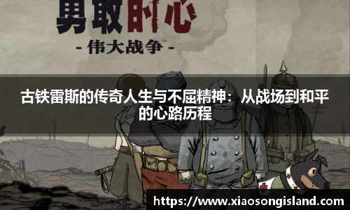 古铁雷斯的传奇人生与不屈精神：从战场到和平的心路历程