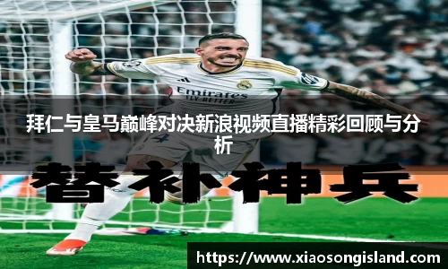 拜仁与皇马巅峰对决新浪视频直播精彩回顾与分析