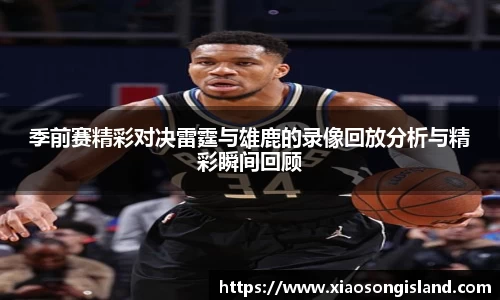 季前赛精彩对决雷霆与雄鹿的录像回放分析与精彩瞬间回顾